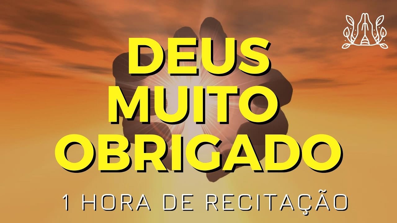 1 HORA DE RECITAÇÃO DE AGRADECIMENTO A DEUS  - DEUS MUITO OBRIGADO