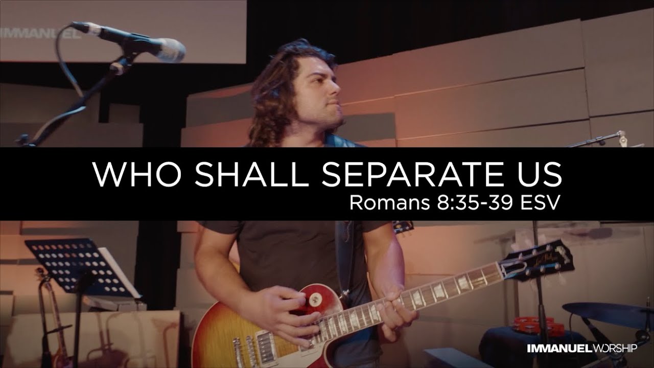 Who Shall Separate Us? [V. 35-39 ESV] | ImmanuelWorship | Romans 8 LIVE