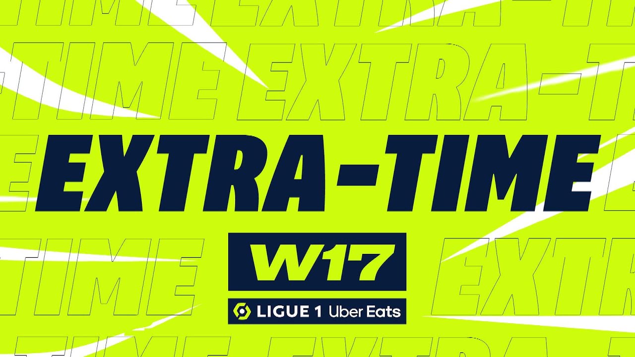 Extra-time : Week 17 - Ligue 1 Uber Eats / 2023-2024