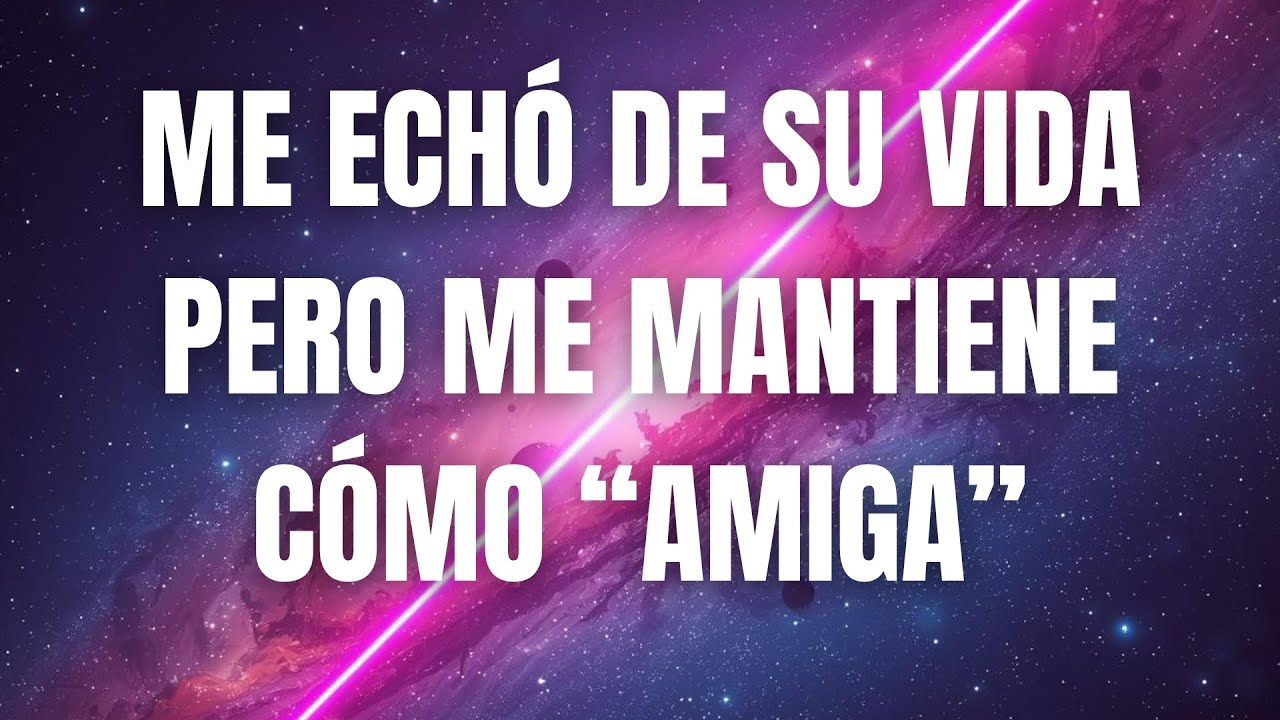 ME ECHÓ DE SU VIDA PERO SOY SU AMIGA