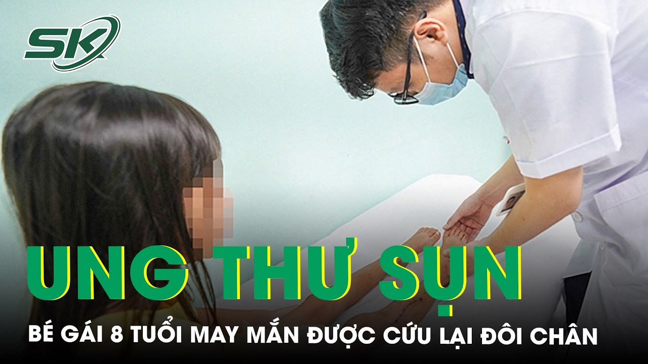 Cứu đôi chân bé gái 8 tuổi mắc ung thư sụn | SKĐS