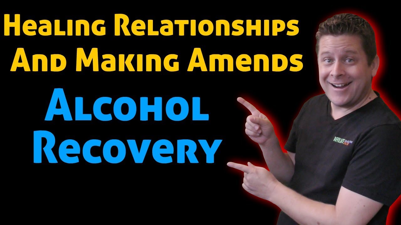 Healing Broken Relationships And Making Amends - Alcohol Recovery And Sobriety Talk