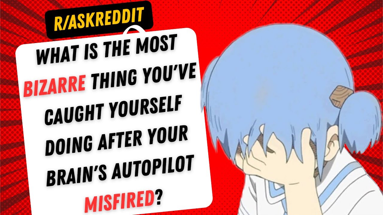 The Most Bizarre Thing You've Caught Yourself Doing After Your Brain's Autopilot Misfired?