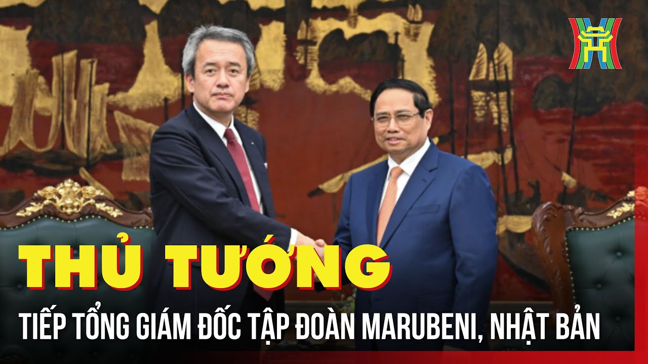 Thủ tướng tiếp Tổng Gi&aacute;m đốc Tập đo&agrave;n Marubeni, Nhật Bản | Tin tức