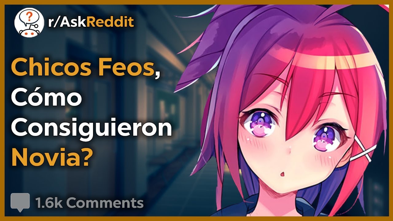 Chicos Feos, Cómo Consiguieron Novia? - Reddit Pregunta