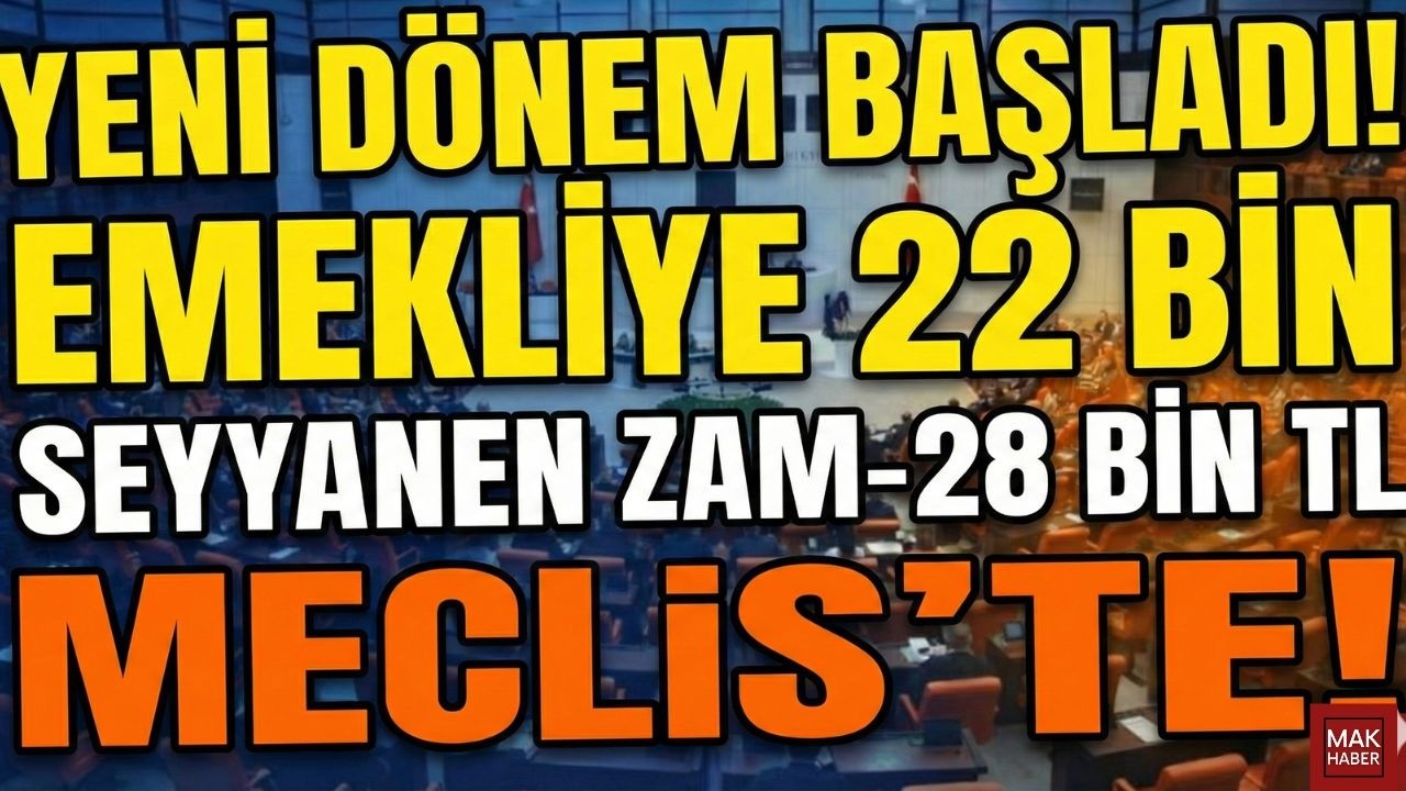 YENİ DÖNEM BAŞLADI! EMEKLİYE 22 BİN SEYYANEN ZAM-28 BİN TL MECLİS'TE! ŞİMŞEK YOLCU MU?
