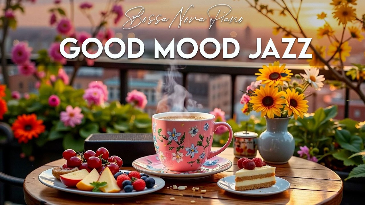 Good Mood Morning Jazz ~ Relaxing Jazz Cafe Music & Sweet Bossa Nova Instrumental for Great Mood