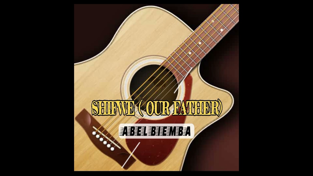 SHIFWE( OUR FATHER) _ Abel Biemba ft Musole Maseka.