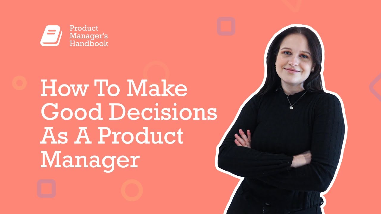 How To Make Good Decisions As A Product Manager - Product Manager's Handbook Series