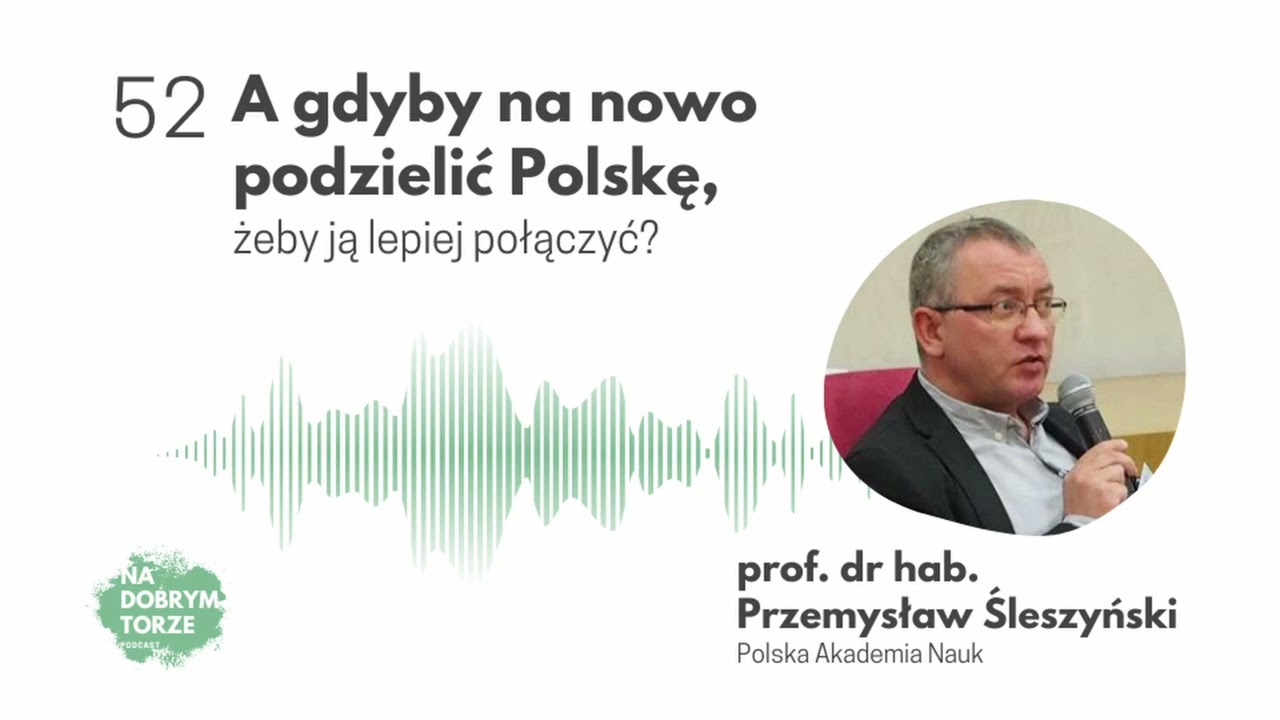 52: Podzielmy Polskę na nowo, żeby ją lepiej połączyć – prof. dr hab. Przemysław Śleszyński