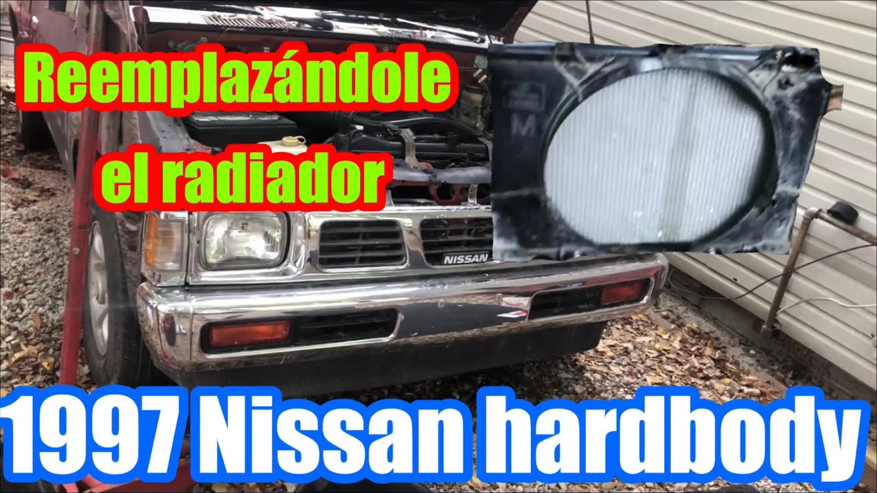 Le reemplacé el radiador a la Nissan hardbody del 1997