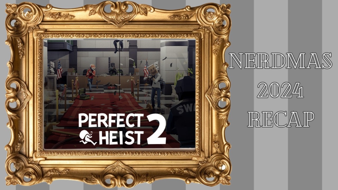 Perfect Heist 2 Nerdmas 2024 Recap - Episode 1