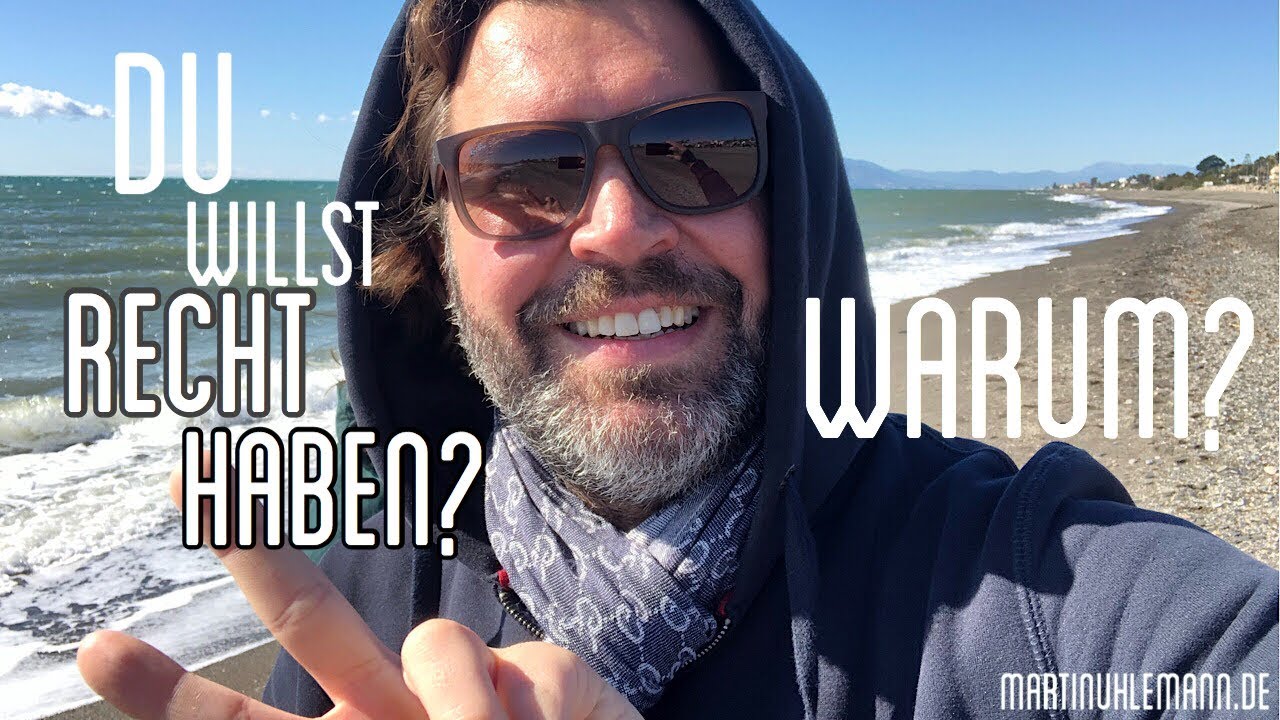 Du willst RECHT haben? Warum?