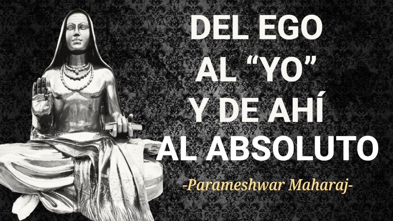 Parameshwar Maharaj 🔶 DEL EGO AL YO SOY  Y AL ABSOLUTO #mindfulness #advaitavedanta #meditación