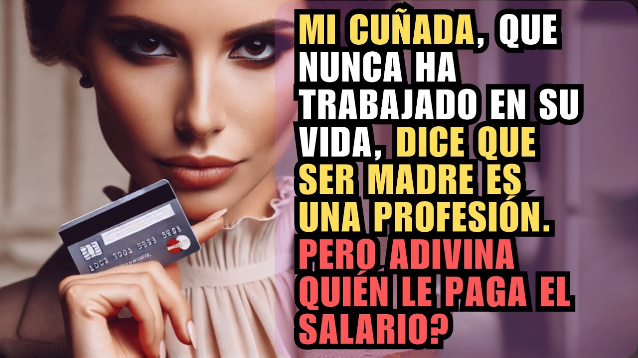 MI CUÑADA, QUE NUNCA HA TRABAJADO EN SU VIDA, DICE QUE SER MADRE ES UNA PROFESIÓN...