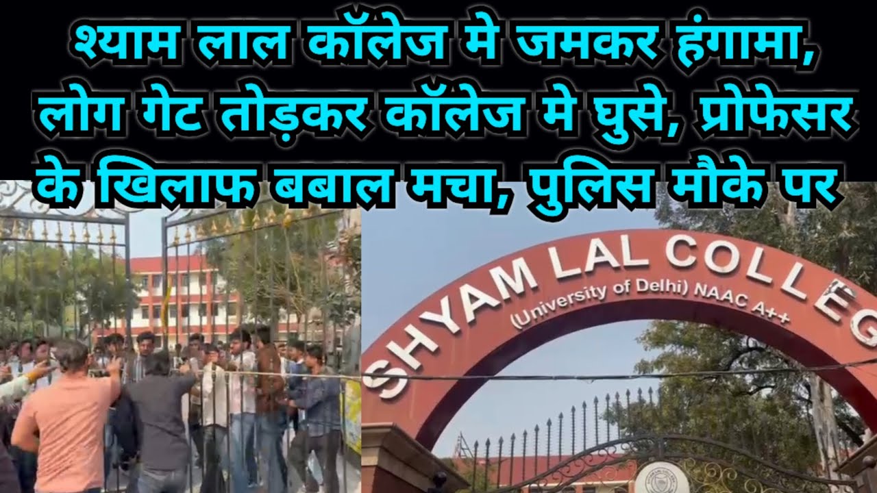 श्याम लाल कॉलेज मे जमकर बबाल, गेट तोड़कर कॉलेज घुसे लोग, प्रोफेसर के खिलाफ हंगामा, पुलिस मौके पर 