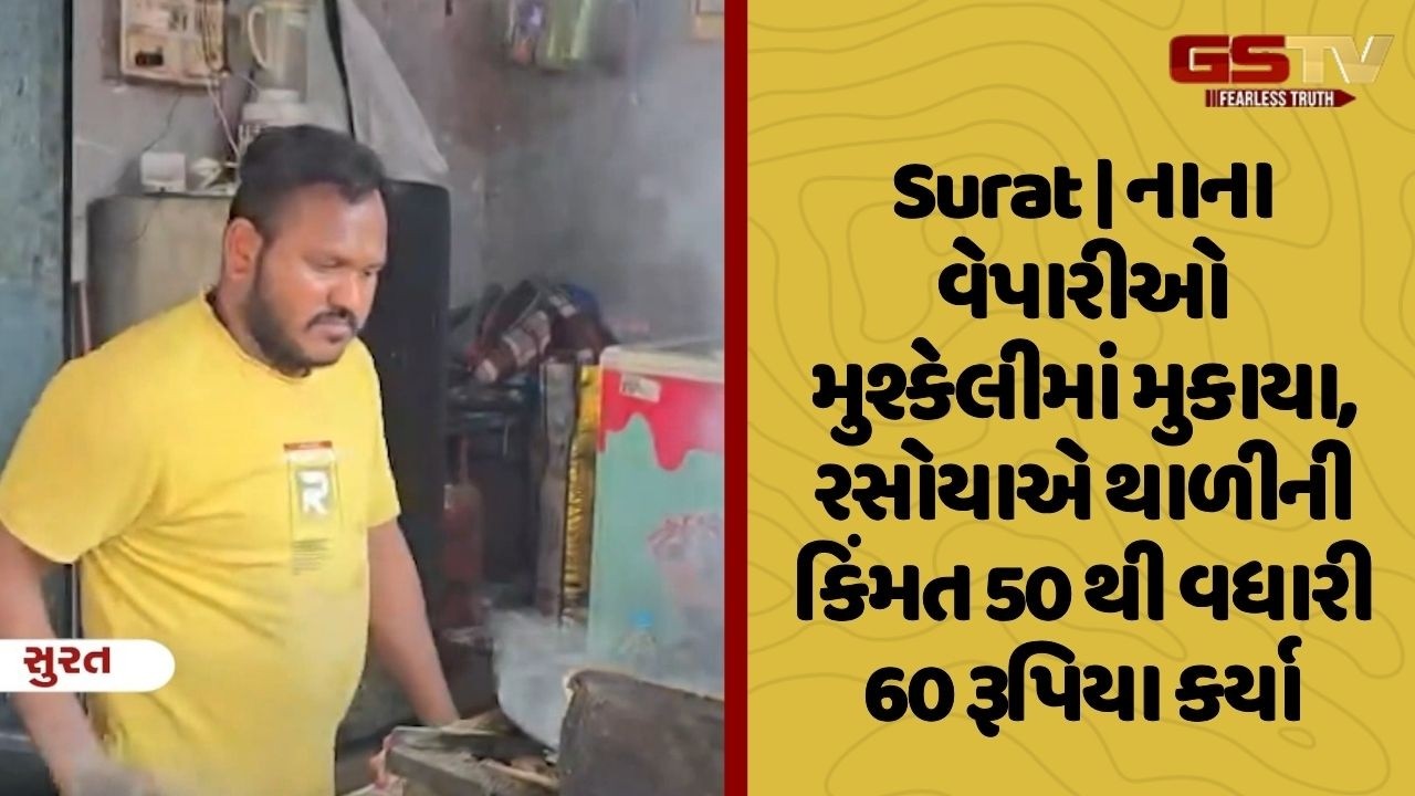 Surat | નાના વેપારીઓ મુશ્કેલીમાં મુકાયા, રસોયાએ થાળીની કિંમત 50 થી વધારી 60 રૂપિયા કર્યા