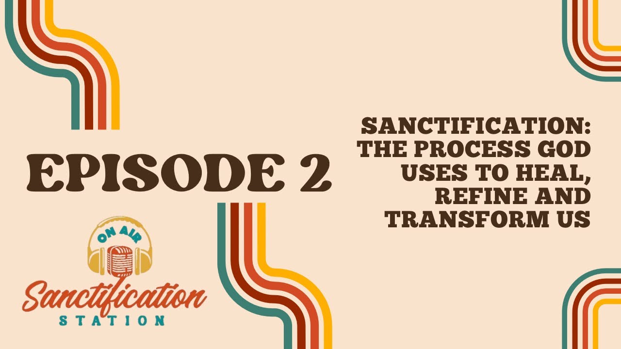 Sanctification: The Process God Uses to Heal, Refine, and Transform Us 