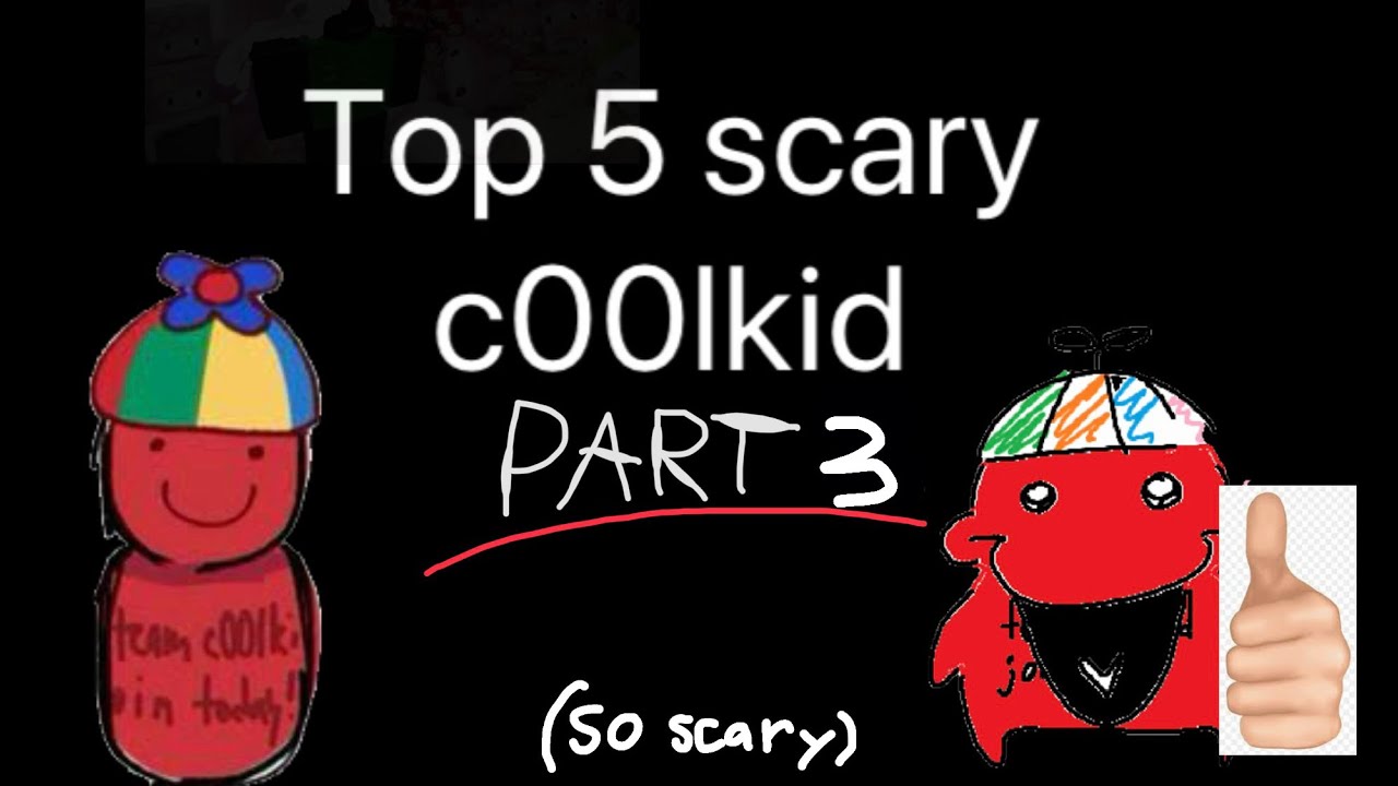 Top 10 scary c00lkid (part 3 yay) (scary alert 🚨)