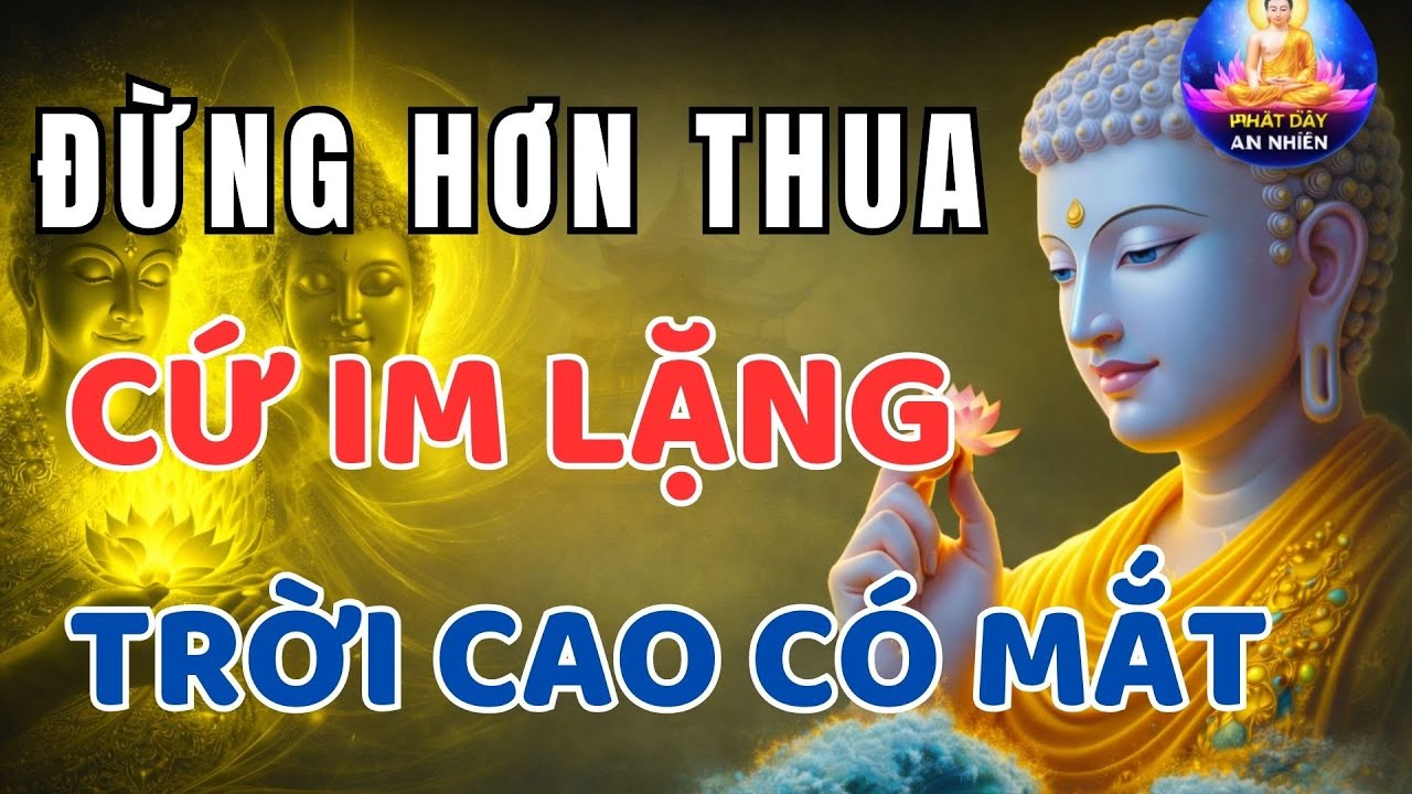 Đừng Hơn Thua – Cứ Im Lặng, Trời Có Mắt! Buông Bỏ Để Tâm An – Lời Phật Dạy