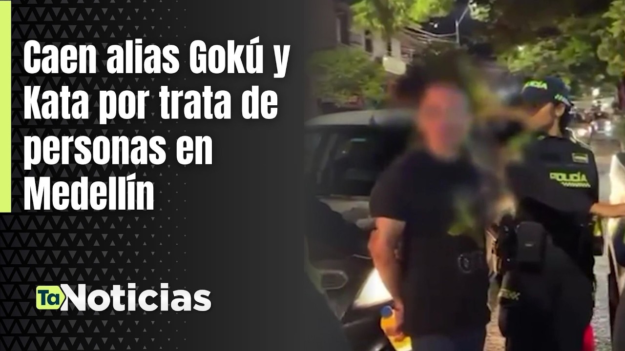 Caen alias Gokú y Kata por trata de personas en Medellín - Teleantioquia Noticias