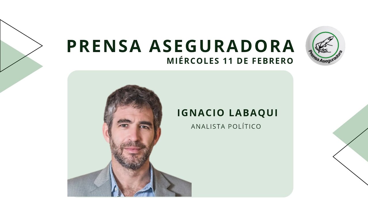 ✍️ PRENSA ASEGURADORA - 🎙️ IGNACIO LABAQUÍ (ANALISTA POLÍTICO)