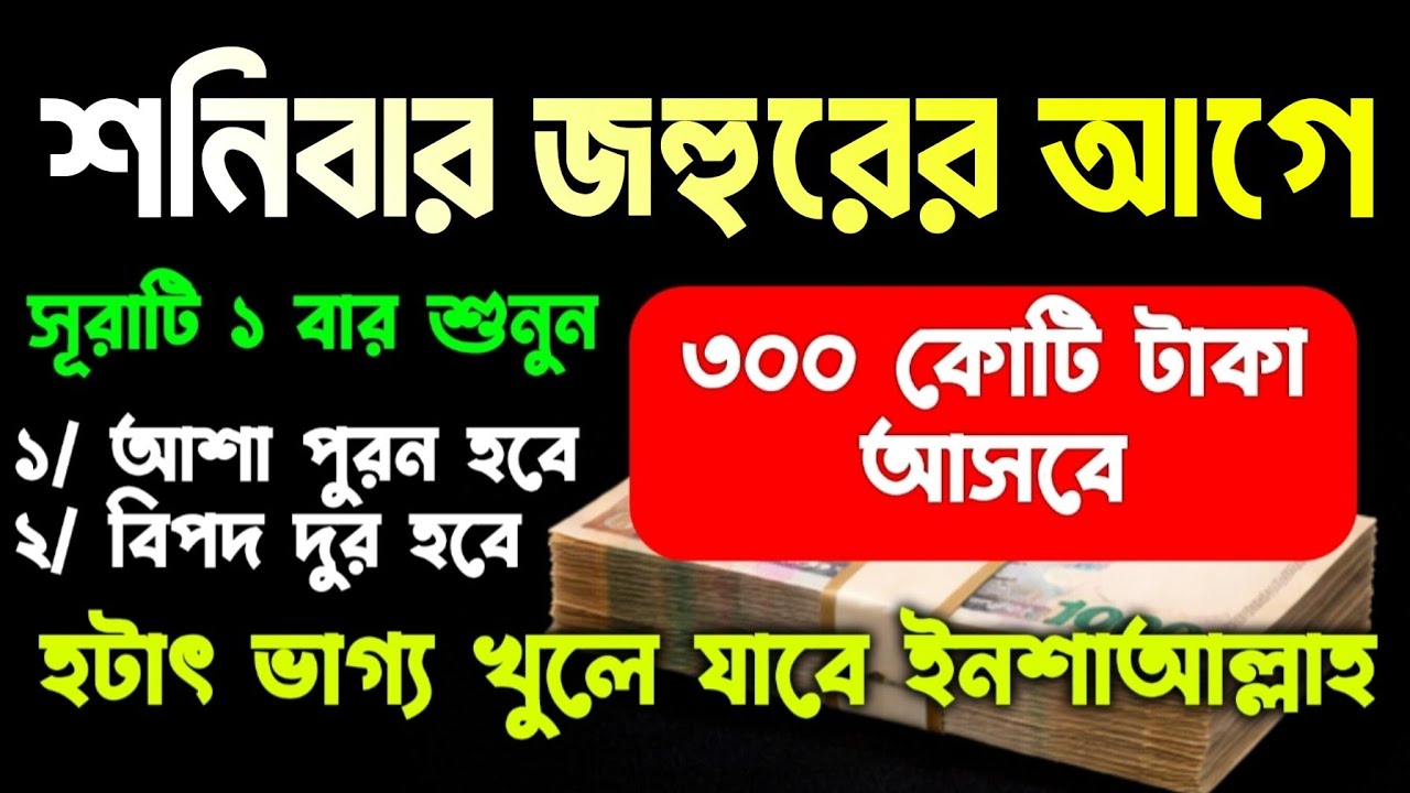 আজ শনিবার। জহুরের আগে সুরাটি শুধুমাত্র ১ বার শুনুন।  টাকা পাওয়ার আমল। ধনি হওয়ার আমল। আশা পুরনর আমল