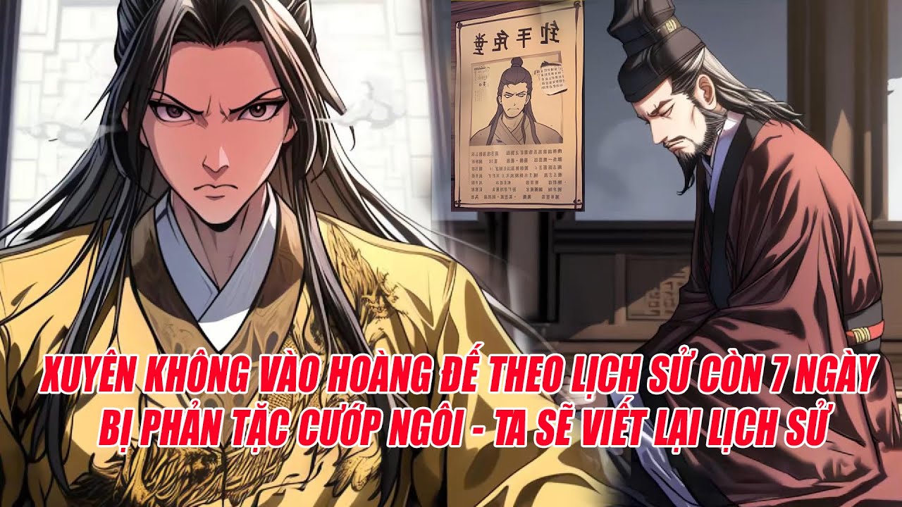 XUYÊN KHÔNG VÀO HOÀNG ĐẾ THEO LỊCH SỬ CÒN 7 NGÀY BỊ PHẢN TẶC CƯỚP NGÔI - TA SẼ VIẾT LẠI LỊCH SỬ | P1