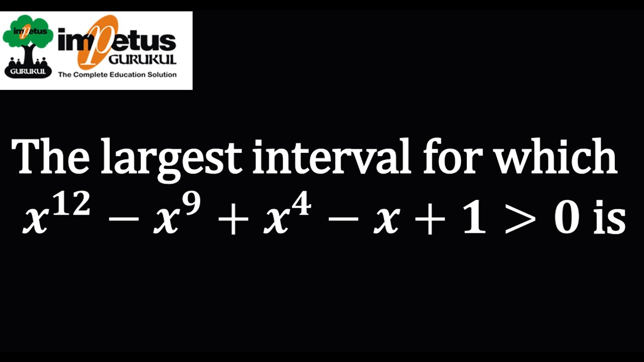 The largest interval for whichx^12-x^9+x^4-x+1 greeter then 0 is