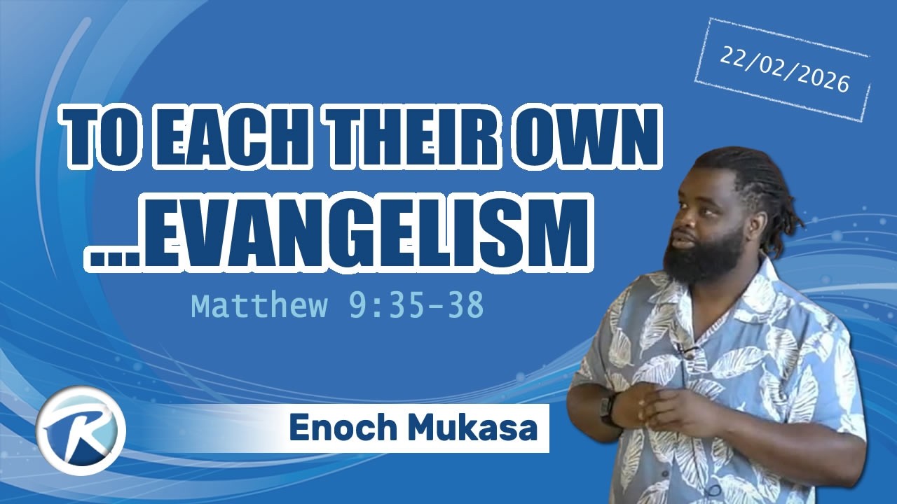 To Each their Own... Evangelism (Matt 9:35-38) - Enoch Mukasa - 22/02/26 PM