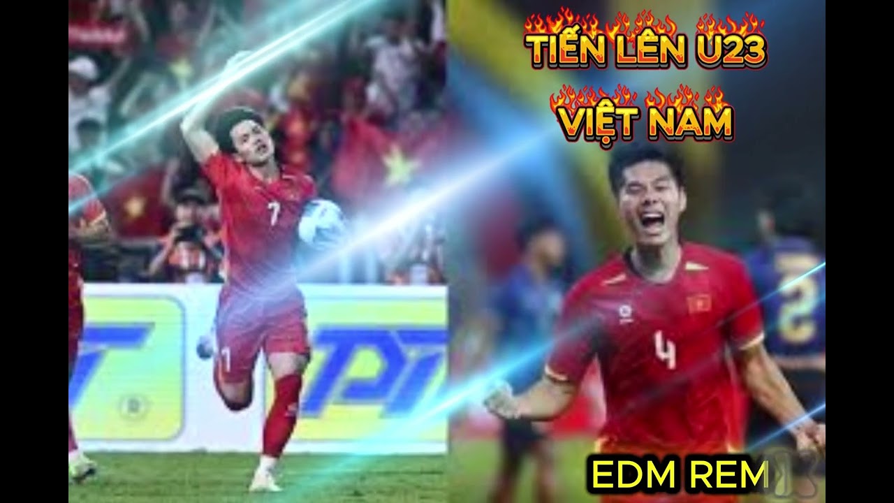 TIẾN LÊN U23 VIỆT NAM [EDM REMIX]#nhacdienturemix
