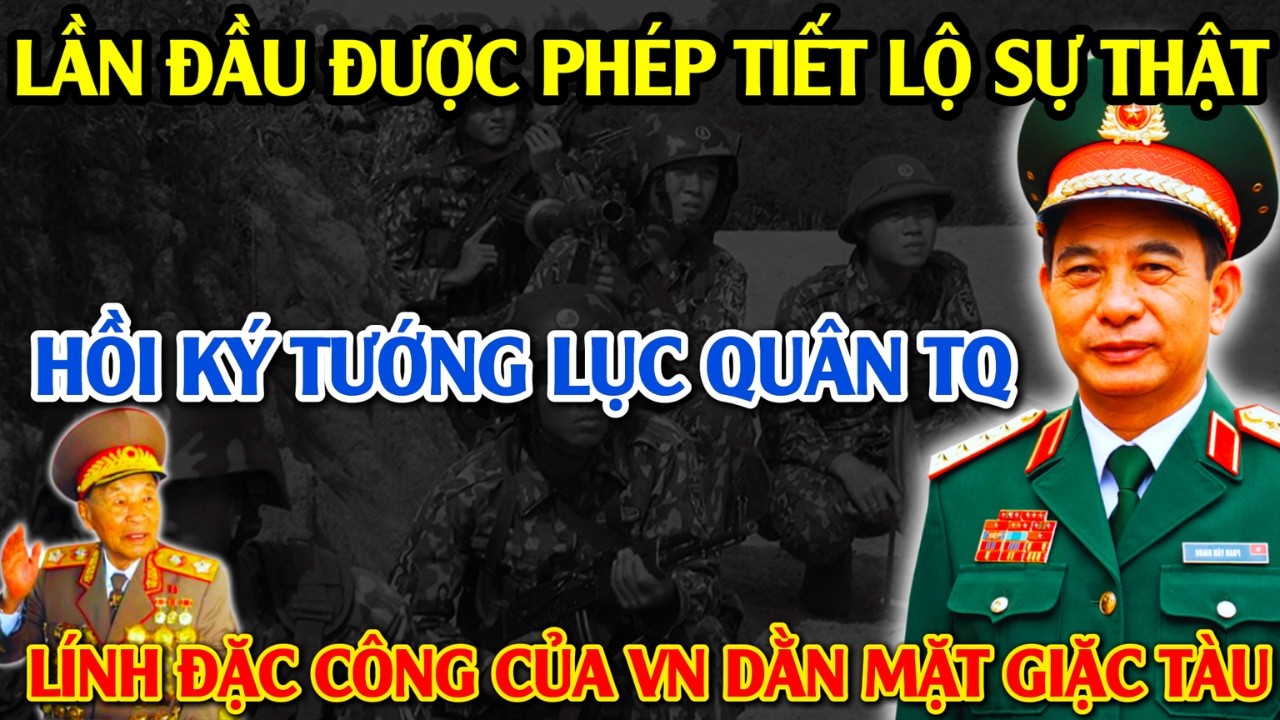 Bí Mật Ẩn Giấu: Hồi Ký Tướng Lục Quân TQ, Lính ĐẶC CÔNG Của VN 1979 Đã Khiến Họ KHIẾP SỢ Ra Sao?