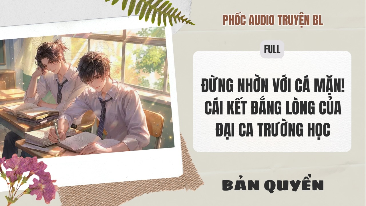 [Audio Boy Love] - Đừng Nhờn Với Cá Mặn! Cái Kết Đắng Lòng Của Đại Ca Trường Học [Full] - [Đam Mỹ]