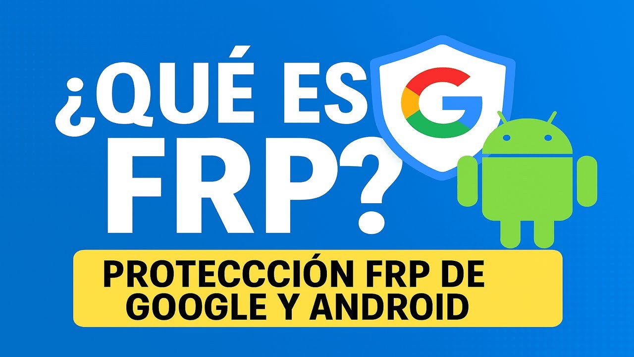 &iquest;Qu&eacute; es el FRP en Android? Protecci&oacute;n de Cuenta Google