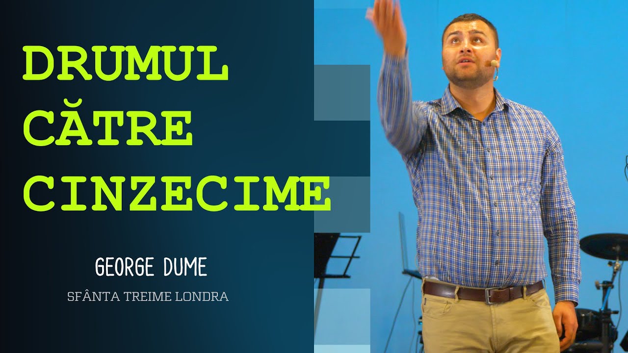 Drumul către Cinzecime &bull; George Dume &bull; Biserica Sf&acirc;nta Treime Londra &bull; 2022