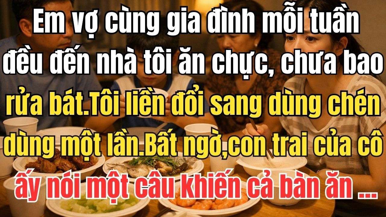 Em vợ  cùng gia đình mỗi tuần đều đến nhà tôi ăn chực, chưa bao giờ rửa bát. Tôi liền đổi sang dùng