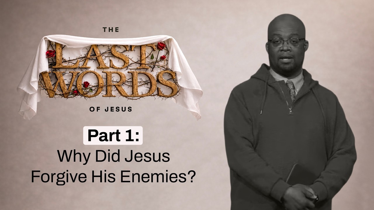 Why Did Jesus Forgive His Enemies?&nbsp;- Last Words of Jesus: Part 1 - Woodside Bible Church