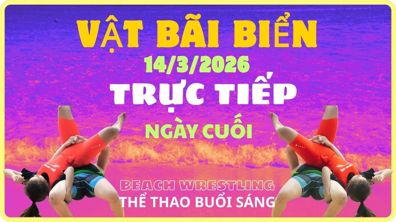 🤼 FULL Vật Bãi Biển VÔ ĐỊCH QUỐC GIA 2026. Ngày cuối sáng 14/3