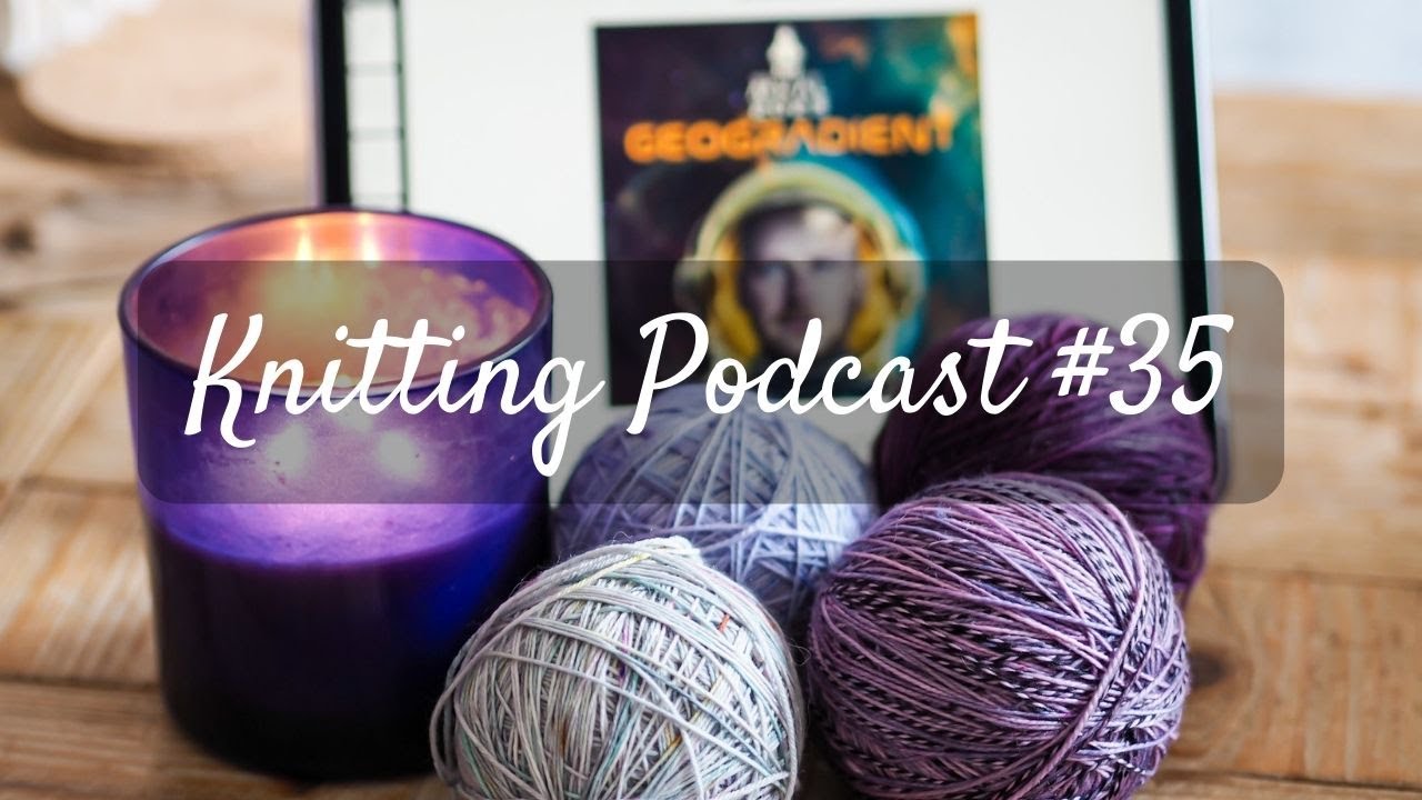 Knitting Podcast #35 I Geogradient Shawl, Eddna Novemberpepp Aktion, Cumulus Top I Yogini with Yarn