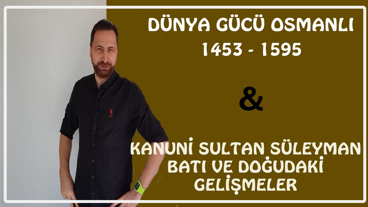 DÜNYA GÜCÜ OSMANLI (1453 - 1595) / KANUNİ SULTAN SÜLEYMAN DÖNEMİ BATI VE DOĞUDAKİ GELİŞMELER