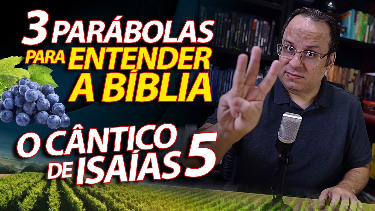 3 parábolas para entender a bíblia | Estudo Bíblico sobre Isaías 5, o cântico da vinha.