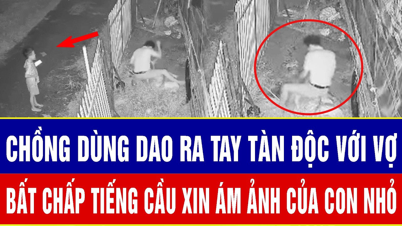 ĐIỂM NÓNG TRƯA 26/2: Chồng dùng dao ra tay tàn độc với vợ, bất chấp tiếng cầu xin ám ảnh của con nhỏ