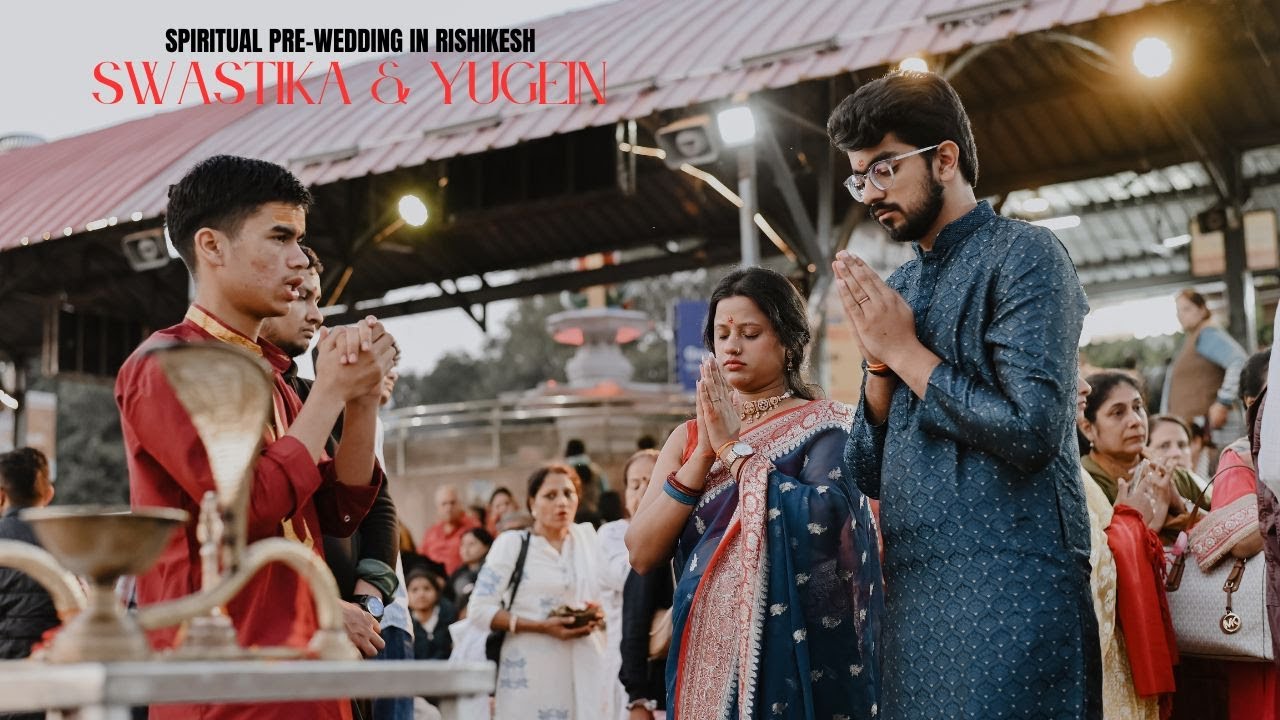 A Divine Pre-Wedding Story in Rishikesh | Ganga Aarti Ritual | Swastika × Yugein