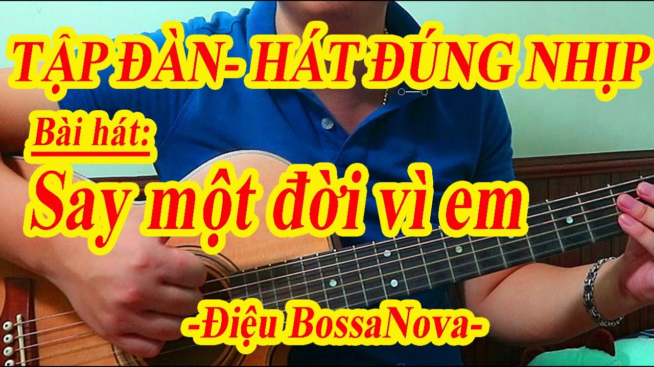 SAY MỘT ĐỜI VÌ EM - Hướng Dẫn Guitar Ghép Lời Điệu BossaNova