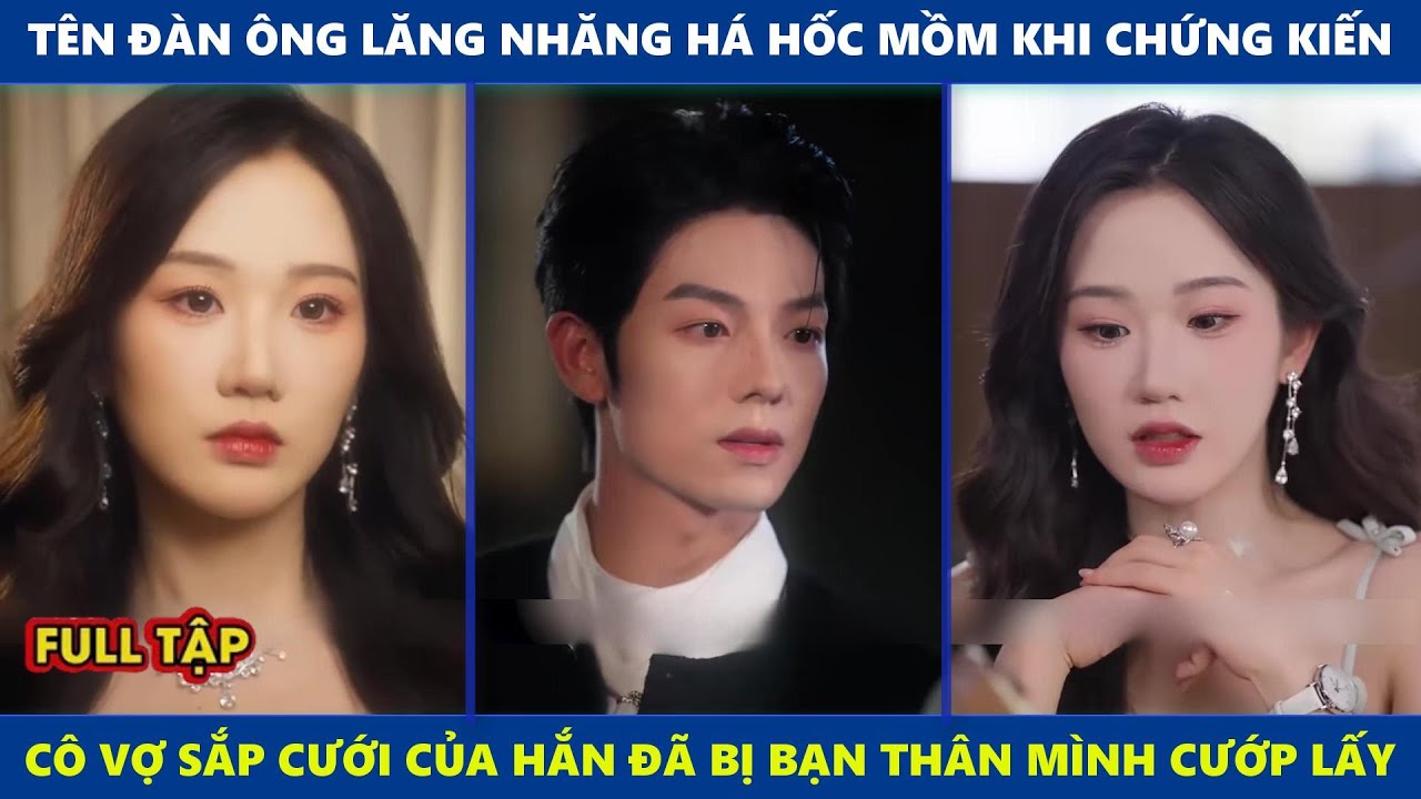 Yêu Lại Bạn Chồng | Tên đàn ông lăng nhăng há hốc mồm khi chứng kiến cô vợ của hắn đi theo bạn thân