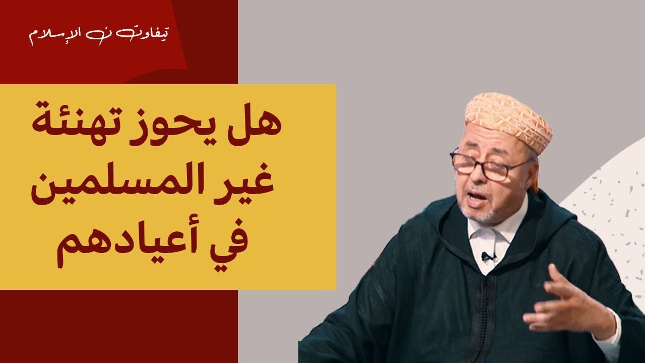 هل يحوز تهنئة غير المسلمين في أعيادهم د لحسن السكنفل