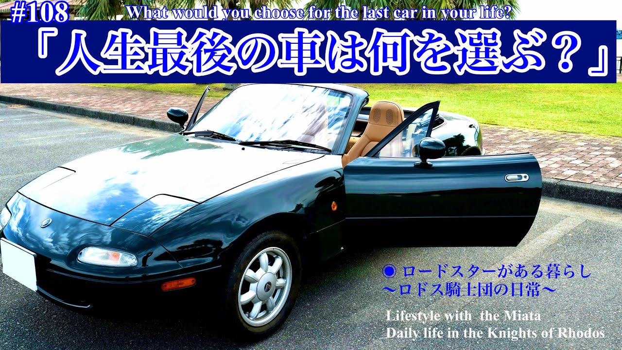 ロードスターがある暮らし#108「「人生最後の車は何を選ぶ？」What would you choose for the last car in your life?