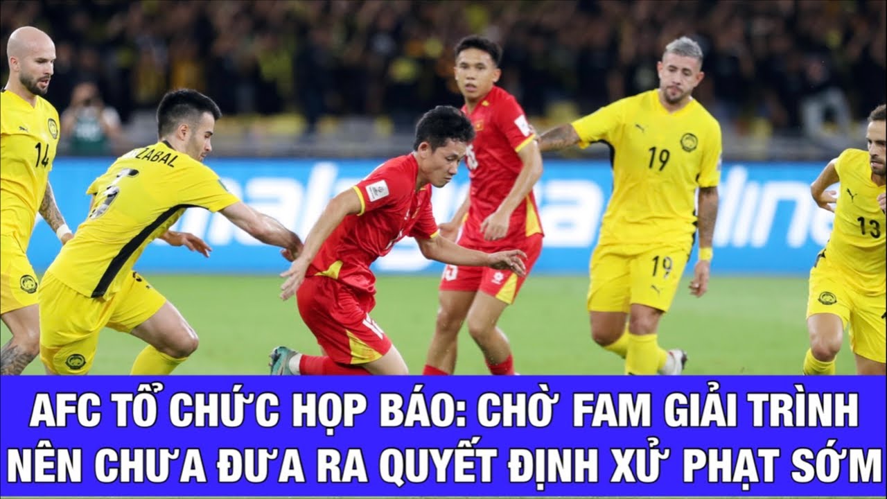 AFC KHẲNG ĐỊNH TRONG HỌP BÁO: CHỜ GIẢI TRÌNH TỪ FAM XONG MỚI XỬ PHẠT MALAYSIA
