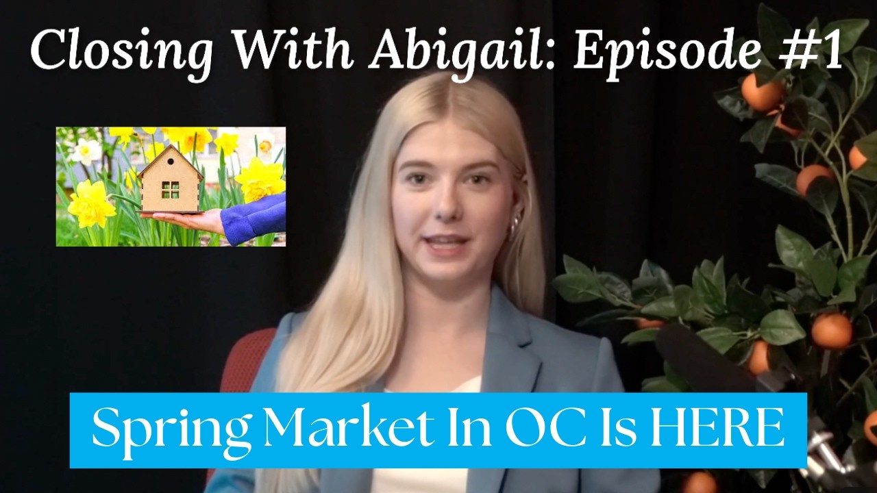 Closing With Abigail: Episode #1 - Spring Market In OC