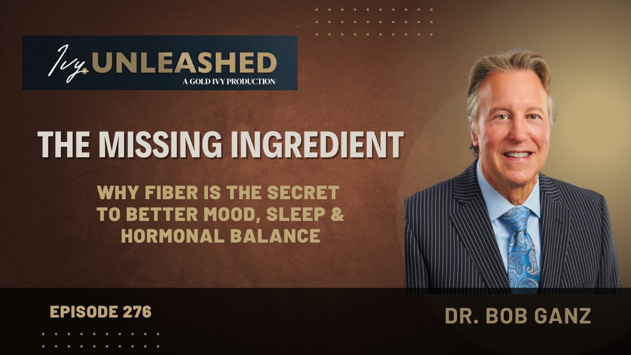 276. The Missing Ingredient:Why Fiber is the Secret to Mood Sleep &Hormonal Balance ft. Dr. Bob Ganz